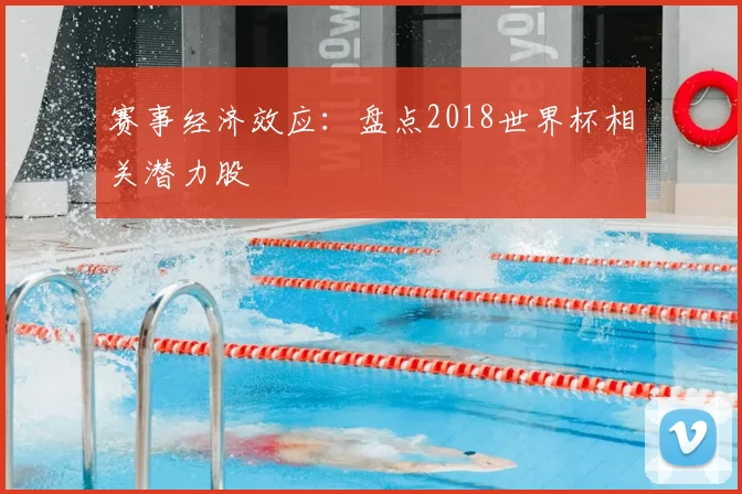 赛事经济效应：盘点2018世界杯相关潜力股