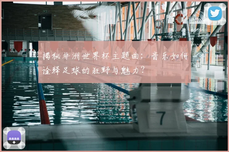 揭秘非洲世界杯主题曲：音乐如何诠释足球的狂野与魅力？