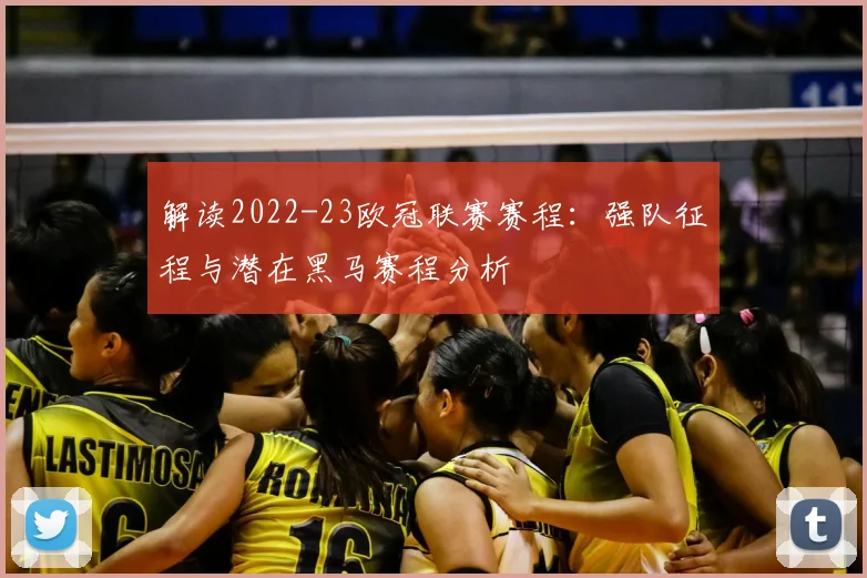 解读2022-23欧冠联赛赛程：强队征程与潜在黑马赛程分析