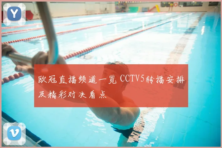 欧冠直播频道一览 CCTV5转播安排及精彩对决看点