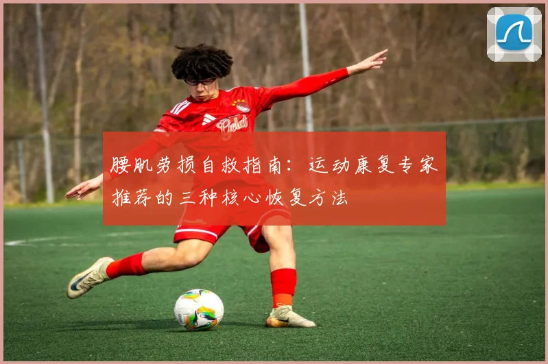 腰肌劳损自救指南：运动康复专家推荐的三种核心恢复方法